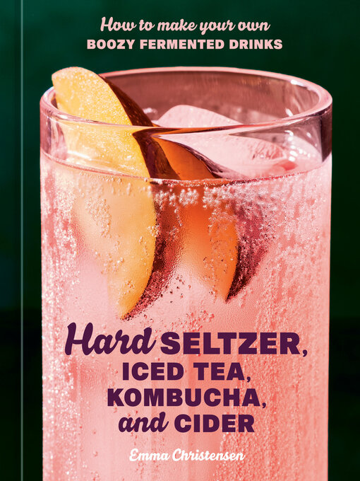 Title details for Hard Seltzer, Iced Tea, Kombucha, and Cider by Emma Christensen - Available